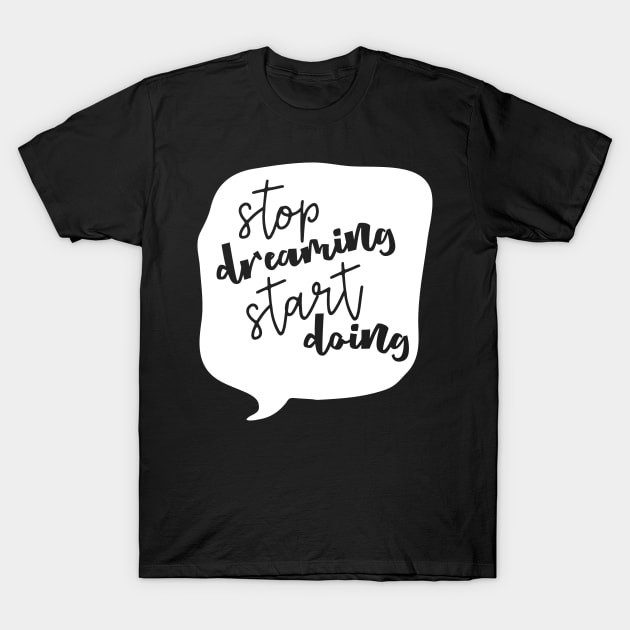 Stop Dreaming Start Doing T-Shirt by DANPUBLIC